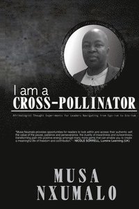 bokomslag I am a Cross-Pollinator: Afrikologist Thought Experiments for Leaders Navigating from Ego-Ism to Eco-Ism