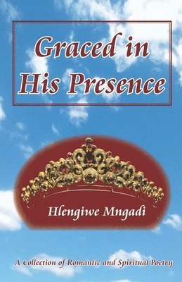 Graced in His Presence: A Collection of Romantic and Spiritual Poetry 1