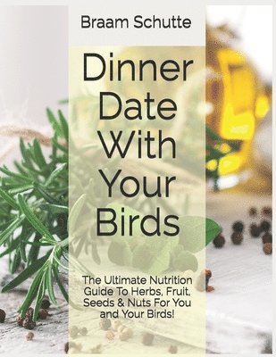 Braam Schutte - Dinner Date With Your Birds: The Ultimate Nutrition Guide To Herbs, Fruit, Seeds & Nuts For You and Your Birds!, Häftad
