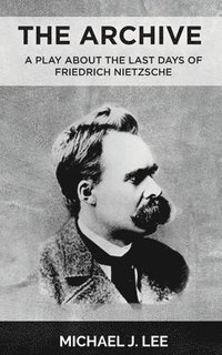bokomslag The Archive: A Play about the last days of Friedrich Nietzsche