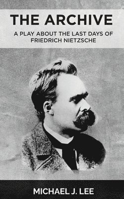 The Archive: A Play about the last days of Friedrich Nietzsche 1