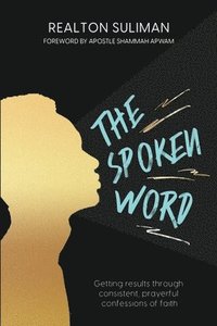 bokomslag The Spoken Word: Getting results through consistent, prayerful confessions of faith