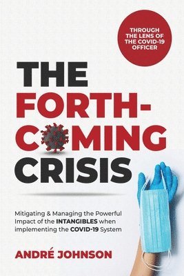 André Johnson - The Forthcoming Crisis: Mitigating and Manging the Powerful Impact of the INTANGIBLES when implementing the COVID-19 System, Häftad
