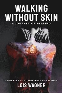 bokomslag Walking Without Skin - A Journey of Healing: From Fear to Forgiveness to Freedom