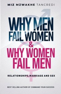 bokomslag Why Men Fail Women & Why Women Fail Men: Relationships, Marriage and Sex