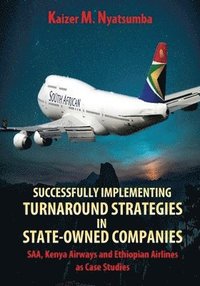 bokomslag Successfully Implementing Turnaround Strategies in State-Owned Companies: SAA, Kenya Airways and Ethiopian Airlines as Case Studies
