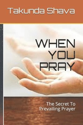 When You Pray: The Secret To Prevailing Prayer 1