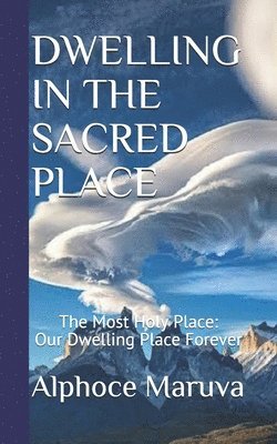 Dwelling in the Sacred Place: The Most Holy Place - Our Dwelling Place Forever 1