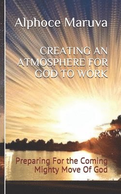 bokomslag Creating an Atmosphere for God to Work: Preparing for the Coming Mighty Move of God