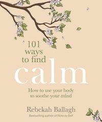 bokomslag 101 Ways to Find Calm: How to Use Your Body to Soothe Your Mind