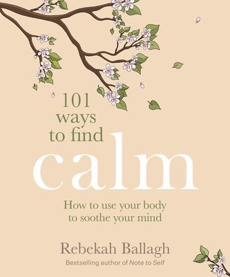 101 Ways to Find Calm: How to Use Your Body to Soothe Your Mind 1