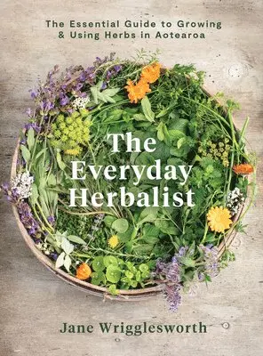Jane Wrigglesworth - The Everyday Herbalist: The Essential Guide to Growing & Using Herbs in Aotearoa, Häftad. Tillgänglighet: Tillfälligt slut