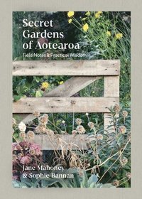bokomslag Secret Gardens of Aotearoa: Field Notes & Practical Wisdom