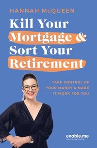 bokomslag Kill Your Mortgage & Sort Your Retirement Updated Edition: The Go-To Guide for Getting Ahead