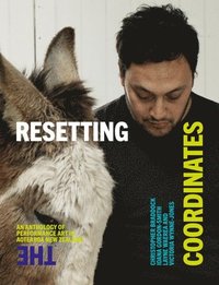 bokomslag Resetting the Coordinates: An Anthology of Performance Art in Aotearoa New Zealand