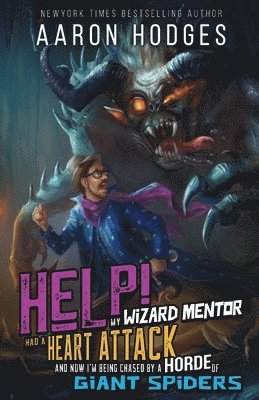 Aaron Hodges - Help! My Wizard Mentor Had a Heart Attack and Now I'm Being Chased by a Horde of Giant Spiders!, Häftad