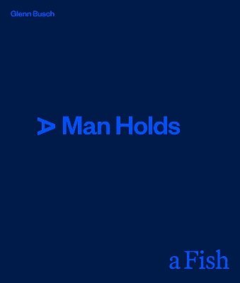 Glenn Busch - Man Holds a Fish, Inbunden
