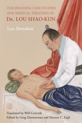 Greg Zimmermann, Marnae C Ergil - Jingfang Case Studies and Medical Treatises of Dr. Lou Shao-kun, Häftad