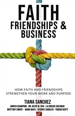 bokomslag Faith, Friendships, and Business: How Faith and Friendships Strengthen Your Work and Purpose