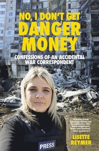 bokomslag No, I Don't Get Danger Money: Confessions of an Accidental War Correspondent
