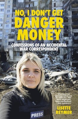 bokomslag No, I Don't Get Danger Money: Confessions of an Accidental War Correspondent