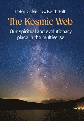 Peter Calvert, Keith Hill - The Kosmic Web: Our spiritual and evolutionary place in the multiverse, Inbunden