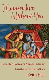 bokomslag I Cannot Live Without You: Selected Poems of Mirabai and Kabir