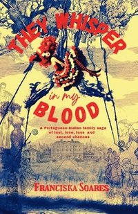 bokomslag They Whisper in My Blood: A Portuguese-Indian family saga of love, lust, loss and second chances