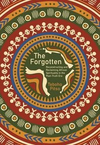 bokomslag The Forgotten: Reconstructing and Reclaiming African Spirituality in the Post-Truth Era