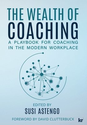 bokomslag The Wealth of Coaching: A Playbook for Coaching in the Modern Workplace