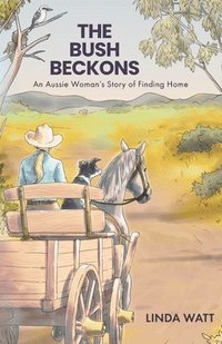 bokomslag The Bush Beckons: An Aussie Woman's Story of Finding Home