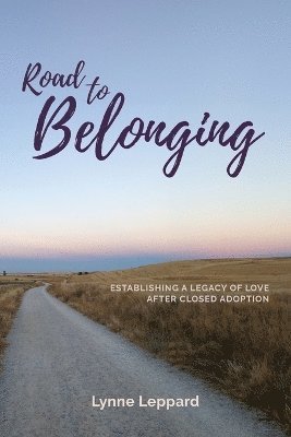 bokomslag Road to Belonging: Establishing a Legacy of Love After Closed Adoption