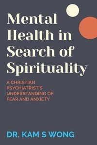 bokomslag Mental Health in Search of Spirituality: A Christian Psychiatrist's Understanding of Fear and Anxiety