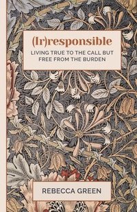 bokomslag (Ir)responsible: Living true to the call but free from the burden