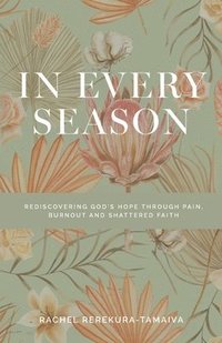 bokomslag In Every Season: Rediscovering God's Hope Through Pain, Burnout, and Shattered Faith