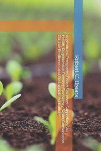 bokomslag Agricultural Ecosystem-Based Solutions: Supporting Soil Health, Regenerative Farming, Biodiversity, Water Conservation, Climate Resilience, and Sustai