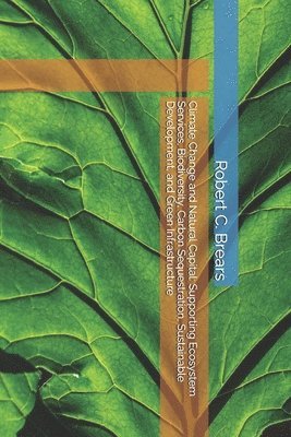 Robert C. Brears - Climate Change and Natural Capital: Supporting Ecosystem Services, Biodiversity, Carbon Sequestration, Sustainable Development, and Green Infrastructu, Häftad