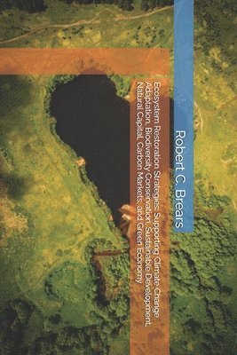 Robert C. Brears - Ecosystem Restoration Strategies: Supporting Climate Change Adaptation, Biodiversity Conservation, Sustainable Development, Natural Capital, Carbon Ma, Häftad