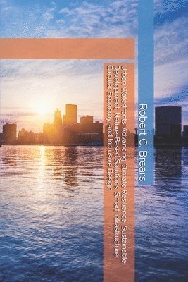 Robert C. Brears - Urban Waterfronts: Advancing Climate Resilience, Sustainable Development, Nature-Based Solutions, Smart Infrastructure, Circular Economy, and Inclusiv, Häftad