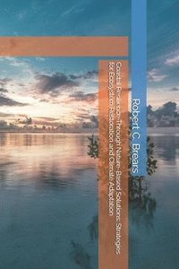 bokomslag Coastal Resilience Through Nature-Based Solutions: Strategies for Ecosystem Restoration and Climate Adaptation