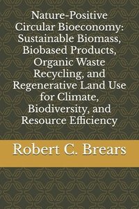 bokomslag Nature-Positive Circular Bioeconomy: Sustainable Biomass, Biobased Products, Organic Waste Recycling, and Regenerative Land Use for Climate, Biodivers