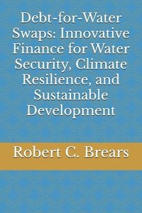 bokomslag Debt-for-Water Swaps: Innovative Finance for Water Security, Climate Resilience, and Sustainable Development