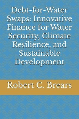 bokomslag Debt-for-Water Swaps: Innovative Finance for Water Security, Climate Resilience, and Sustainable Development