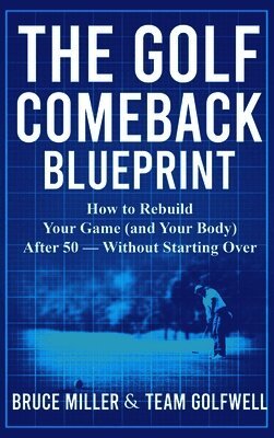 The Golf Comeback Blueprint: How to Rebuild Your Game (and Your Body) After 50 - Without Starting Over