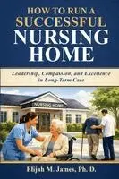 Elijah M James - How To Run a Successful Nursing Home, Häftad. Tillgänglighet: Lägg i varukorg
