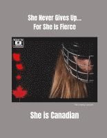 She Never Gives Up... For She is Fierce She is Canadian 1