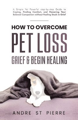 bokomslag How to Overcome Pet Loss, Grief & Begin Healing