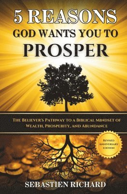 bokomslag 5 Reasons God Wants You to Prosper: The Believer's Pathway to a Biblical Mindset of Wealth, Prosperity, and Abundance - Revised & Updated Anniversary