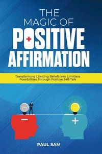bokomslag The Magic of Positive Affirmation: Transforming Limiting Beliefs into Limitless Possibilities Through Positive Self