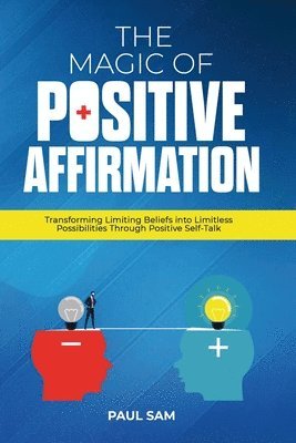 bokomslag The Magic of Positive Affirmation: Transforming Limiting Beliefs into Limitless Possibilities Through Positive Self